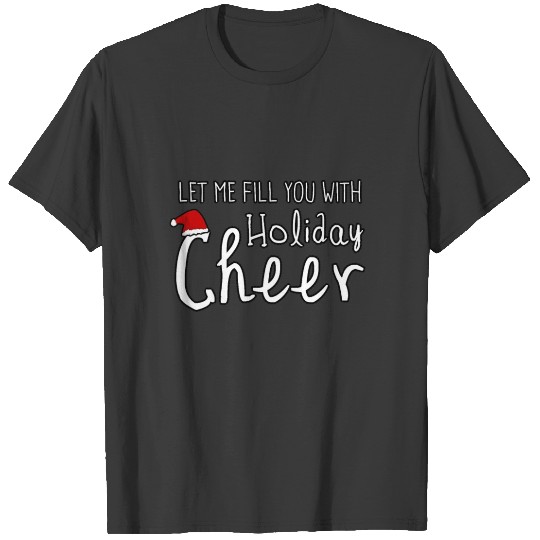 Let Me Fill You With Holiday Cheer Christmas T-shirt