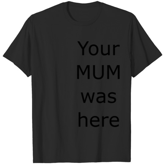 Discover Funny :your Mum was here T-shirt
