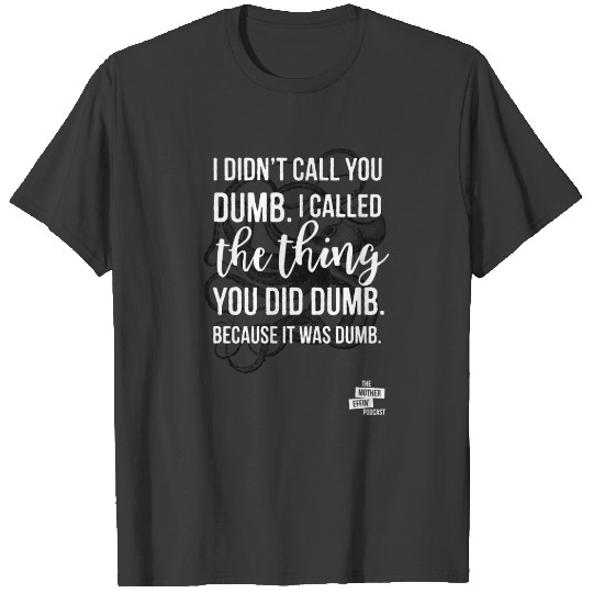 Discover "I didn't call you dumb." T-shirt