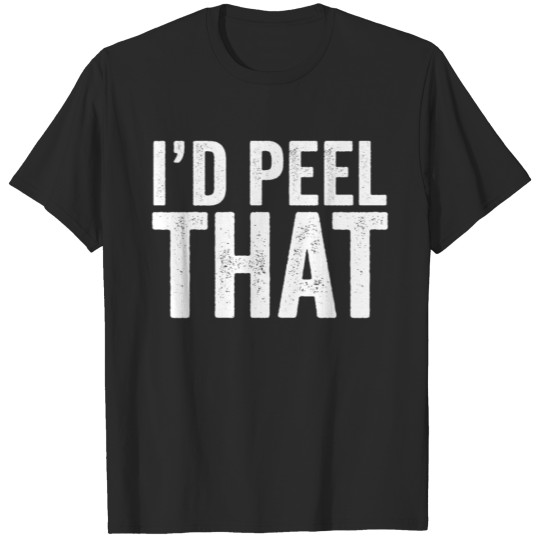 Discover I'd Peel That T-shirt