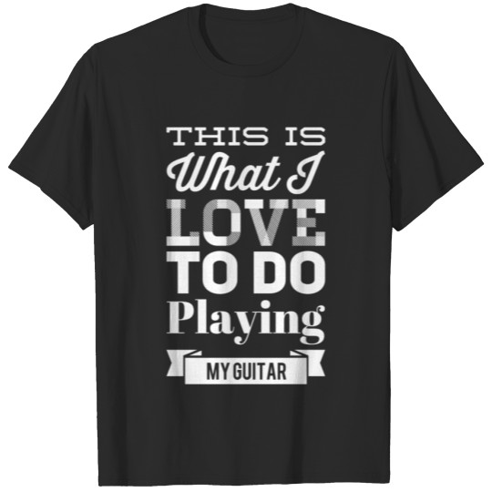 Discover This Is What I Love To Do Playing my Guitar T-shirt