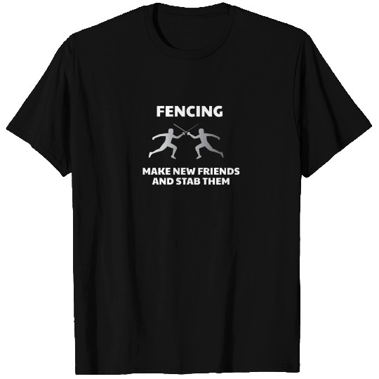 Fencing Make New Friends And Stab Them T-shirt