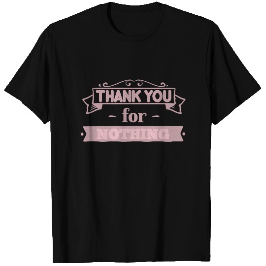 Thank you for NOTHING saying slogan T-shirt