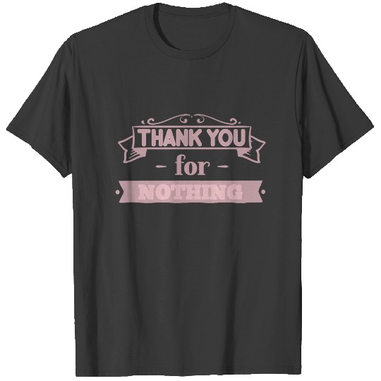 Thank you for NOTHING saying slogan T-shirt