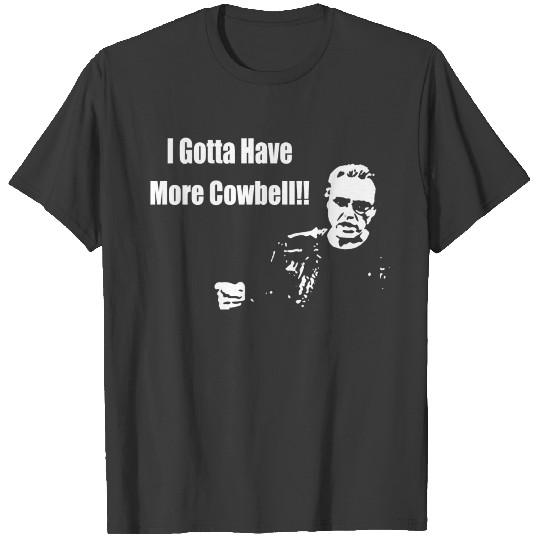 I Gotta Have More Cowbell T-shirt