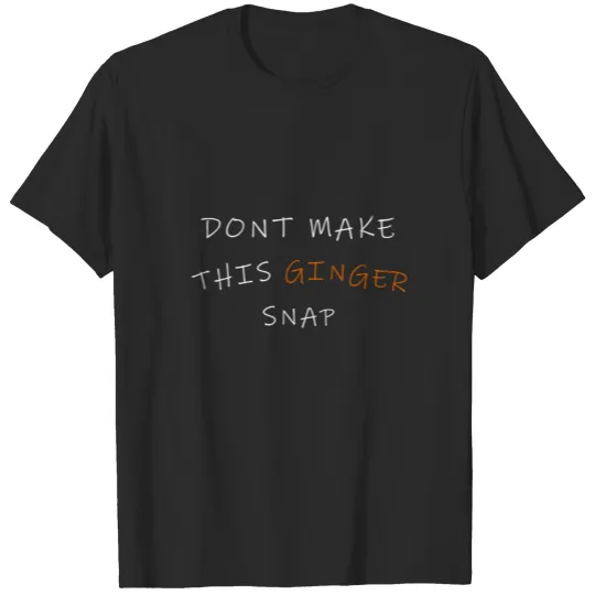 Discover DONT MAKE THIS GINGER SNAP! GIFT IDEA T-shirt