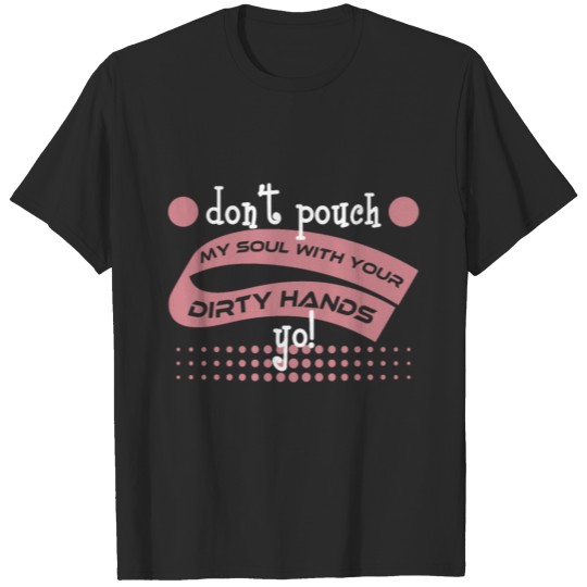 Discover Don't Pouch My Soul With Your Dirty Hands Yo!" T-shirt