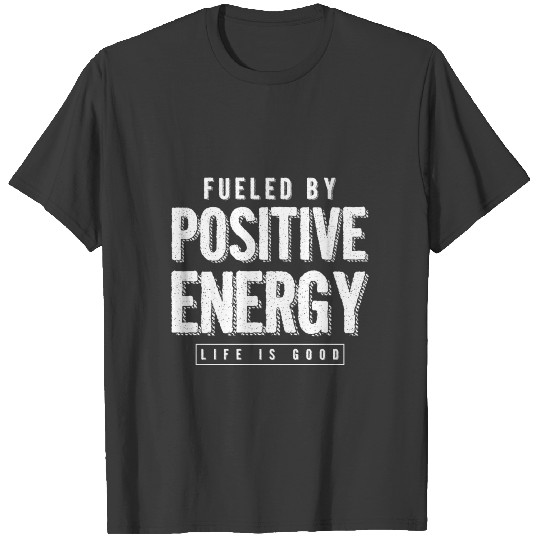 Fueled By Positive Energy Life's Good Positivity T-shirt