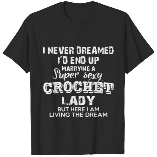 Discover I never dreamed I d end up marrying a super sexy c T-shirt