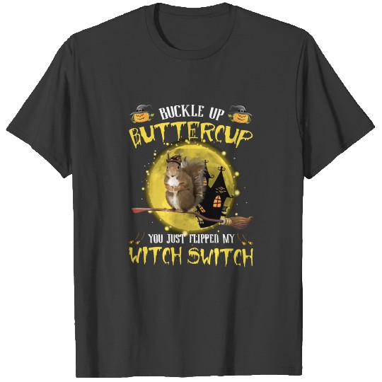 buckle up buttercup you just flipped my witch swit T-shirt