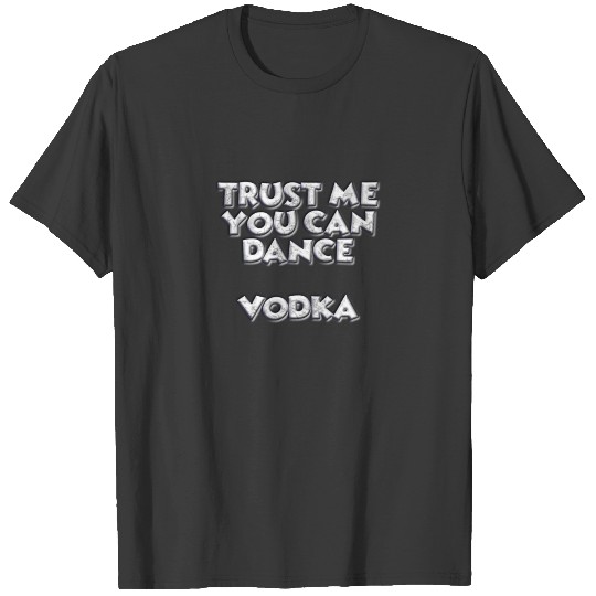 TRUST ME YOU CAN DANCE VODKA T-shirt