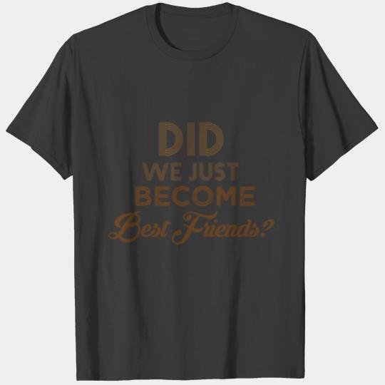 Did we just become best friends? Best friends gift T-shirt