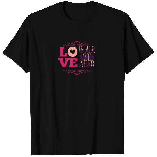 LOVE IS ALL WE NEED! T-shirt
