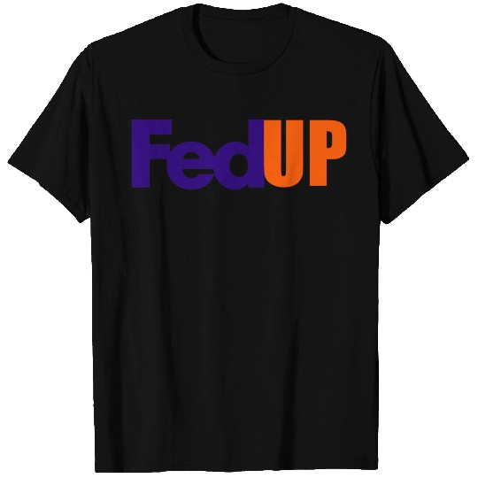 Fed up parody tshirt T-shirt