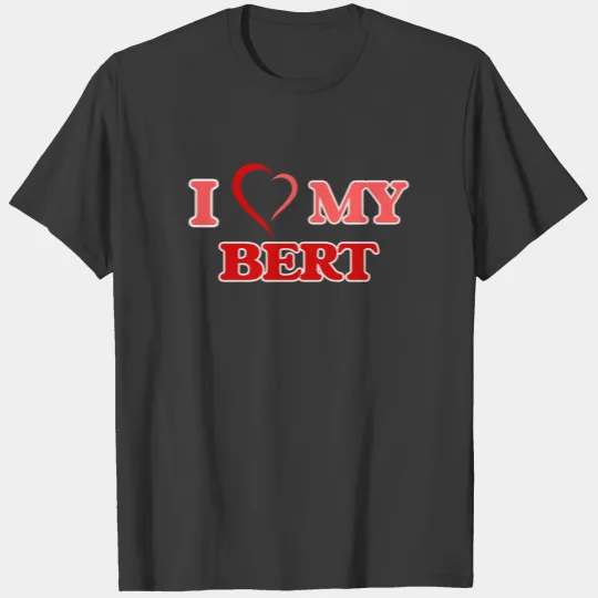 I love my Bert T-shirt