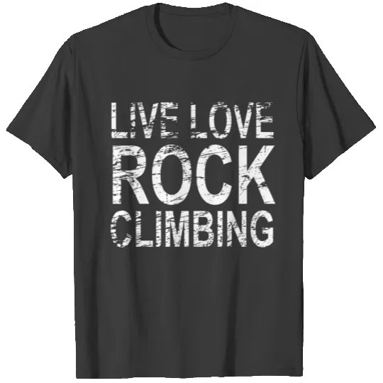 Live love rock climbing - climbing, bouldering T-shirt
