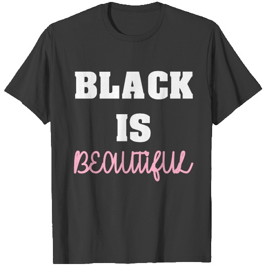 Black is Beautiful Dark Colored Good Looking T-shirt