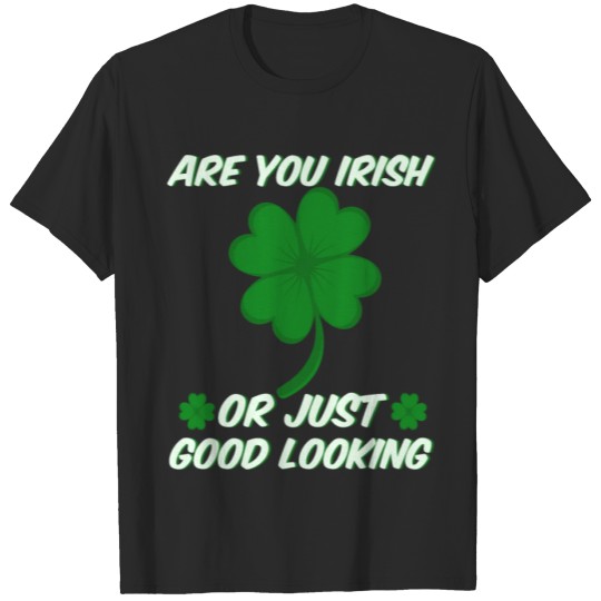 Discover Saint Patrick's Are You Irish Or Just Good Looking T-shirt