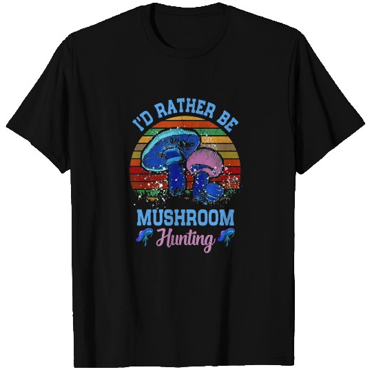 I d Rather Be Mushroom Hunting T-shirt
