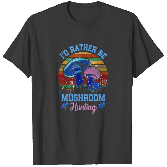 I d Rather Be Mushroom Hunting T-shirt