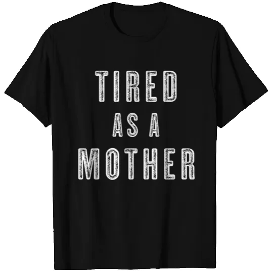 Tired as a Mother T-shirt
