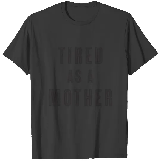 Tired as a Mother T-shirt