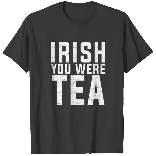 Irish You Were Tea Drinking Irish Patty Design T-shirt