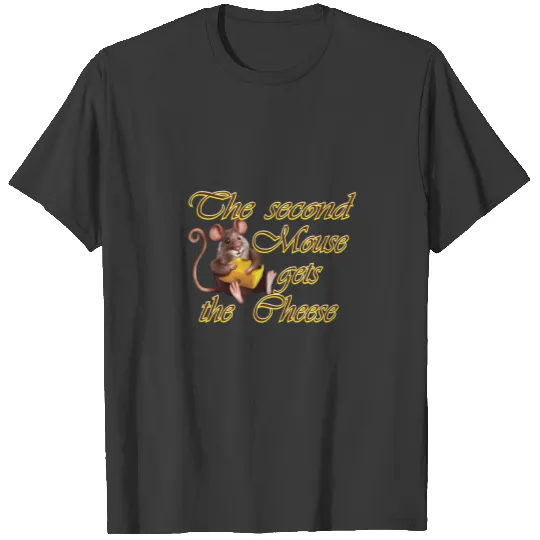 Discover The Second Mouse Gets The Cheese T-shirt