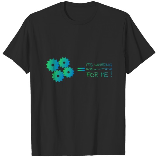 Discover It's working for me | logic and intelligent gift i T-shirt