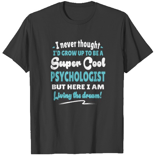 Psychologist Living The Dream Quote Gift T-shirt