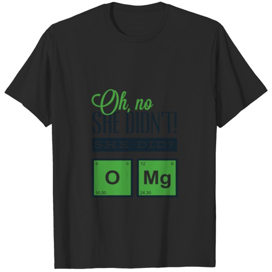 Discover Oh, no she didn't! She did? O Mg Chemistry funny T-shirt
