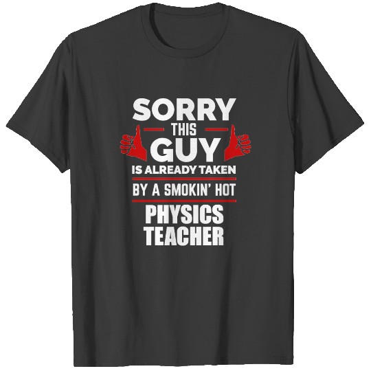 Sorry Guy Already taken by hot Physics Teacher T-shirt