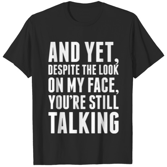 Discover And Yet Despite The Look On My Face Tshirt T-shirt