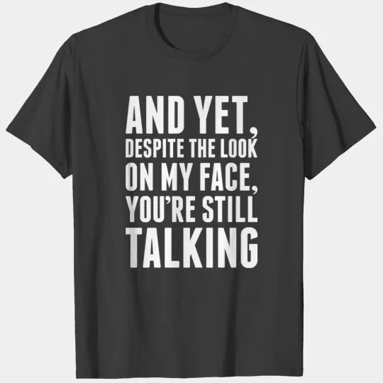 Discover And Yet Despite The Look On My Face Tshirt T-shirt