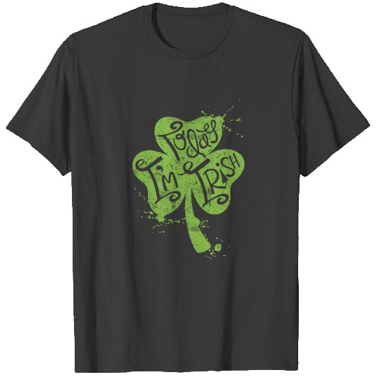 St Patricks Day today im irish clover quote T-shirt