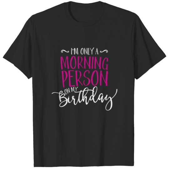 Discover I am Only A Morning Person On My Birthday T-shirt