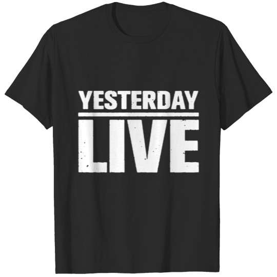 Discover Yesterday live funny T-shirt