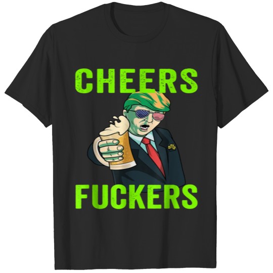 Discover Cheers Fuckers St Patricks Day Trump Tee-png T-shirt