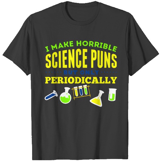I Make Horrible Science Puns But Only Periodically T-shirt