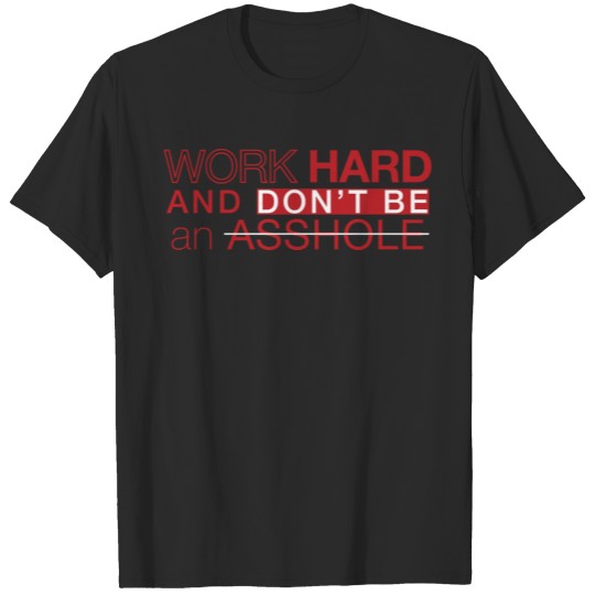 WORK HARD AND DONT BE AN ASSHOLE T-shirt
