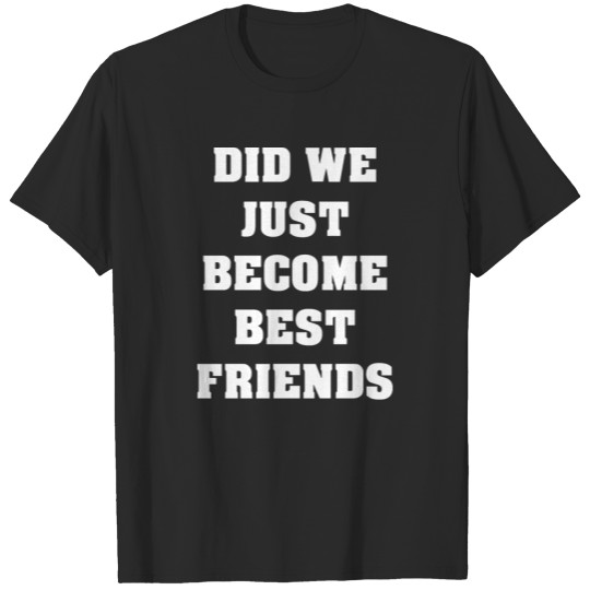 Discover Did We Just Become Best Friends T-shirt