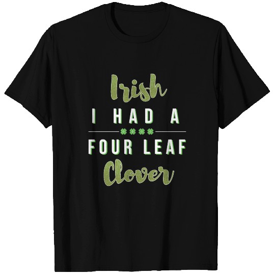 I Had A Four Leaf clover T-shirt