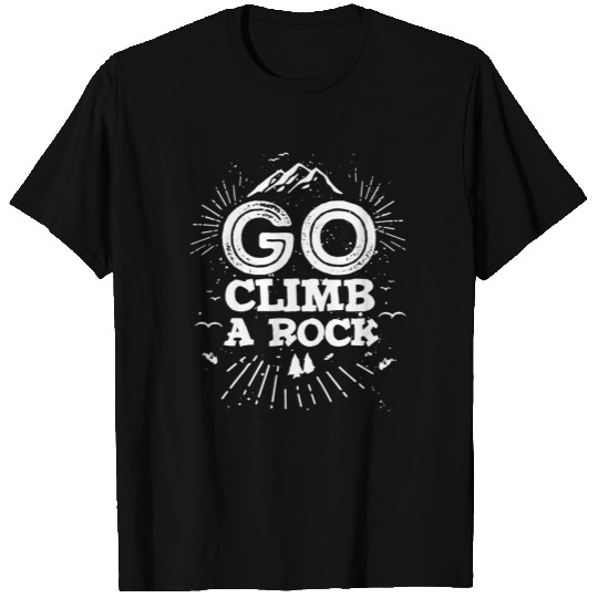 Go climb a rock - climbing, bouldering T-shirt