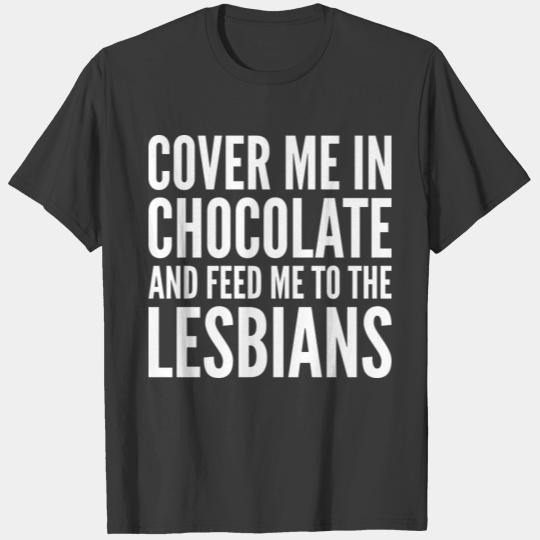 Cover Me In Chocolate And Feed Me To The Lesbians T-shirt