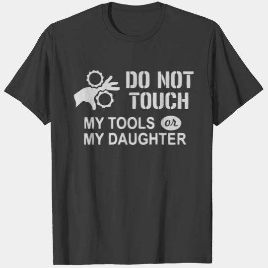 Do Not Touch My Tools Or My Daughter T-shirt