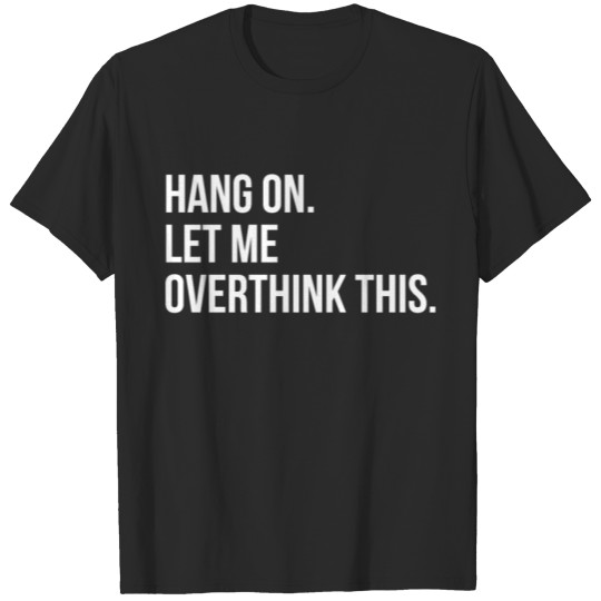 Discover Hang On. Let Me Overthink This. Funny Overthink T-shirt