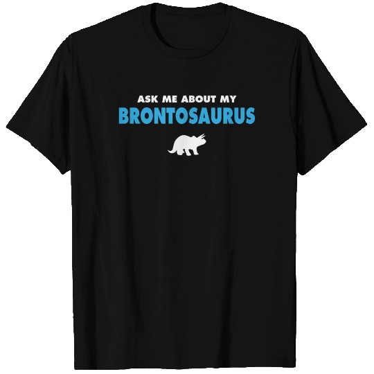 ask me about my brontosaurus T-shirt