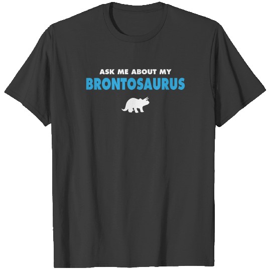 ask me about my brontosaurus T-shirt