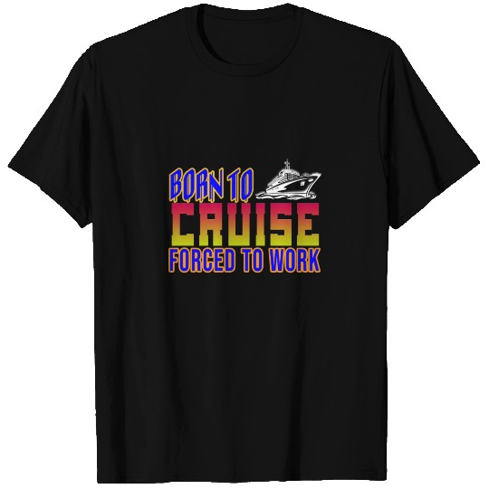 Born to cruise forced to work T-shirt