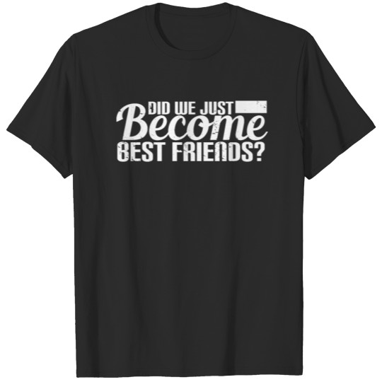 Discover Did we just become best friends T-shirt